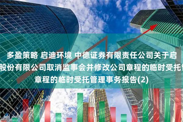 多盈策略 启迪环境 中德证券有限责任公司关于启迪环境科技发展股份有限公司取消监事会并修改公司章程的临时受托管理事务报告(2)