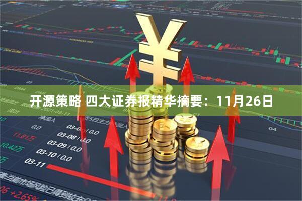 开源策略 四大证券报精华摘要：11月26日